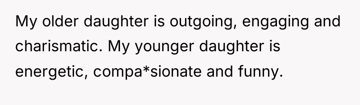 My older daughter is outgoing, engaging and charismatic. My younger...
