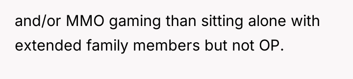 and/or MMO gaming than sitting alone with extended family members...