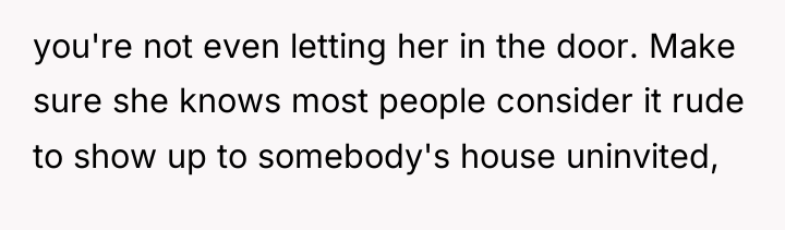 you're not even letting her in the door. Make sure...