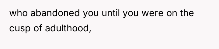 who abandoned you until you were on the cusp of...