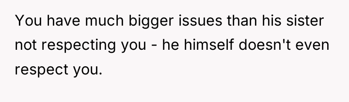 You have much bigger issues than his sister not respecting...
