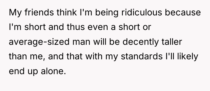 My friends think I'm being ridiculous because I'm short and...