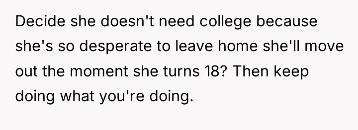 Decide she doesn't need college because she's so desperate to...