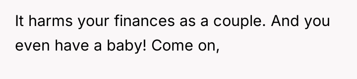 It harms your finances as a couple. And you even...