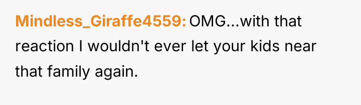 Mindless_Giraffe4559 OMG...with that reaction I wouldn't ever let your kids...