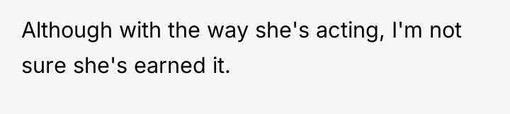 Although with the way she's acting, I'm not sure she's...