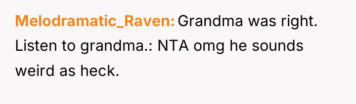 Melodramatic_Raven Grandma was right. Listen to grandma.: NTA omg he...