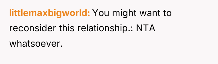 littlemaxbigworld You might want to reconsider this relationship.: NTA whatsoever.