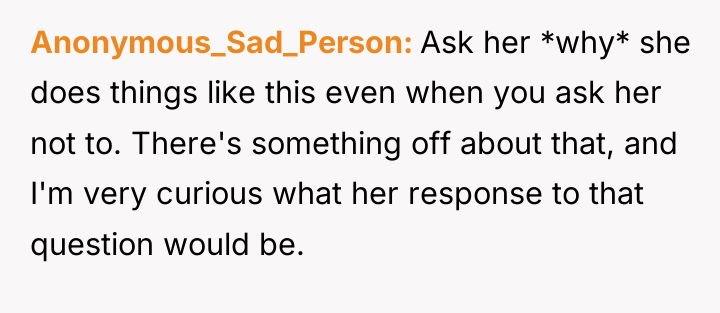 Anonymous_Sad_Person Ask her *why* she does things like this even...