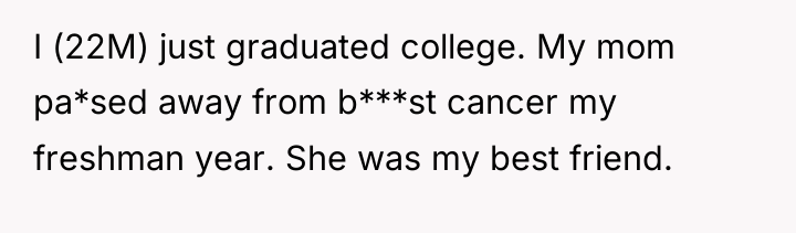 I (22M) just graduated college. My mom pa*sed away from...