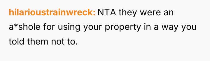hilarioustrainwreck NTA they were an a*shole for using your property...