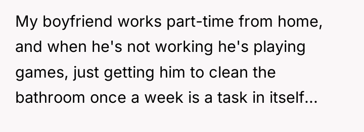 My boyfriend works part-time from home, and when he's not...