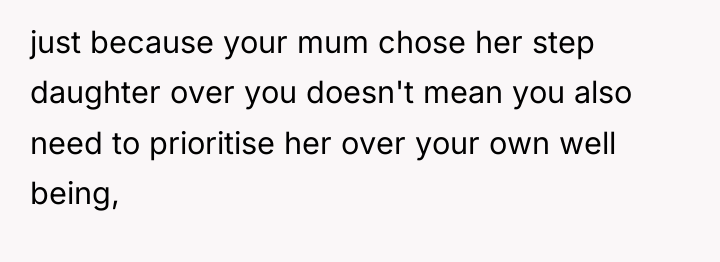 just because your mum chose her step daughter over you...