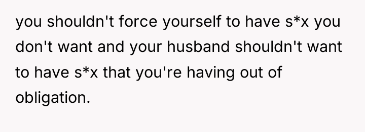you shouldn't force yourself to have s*x you don't want...