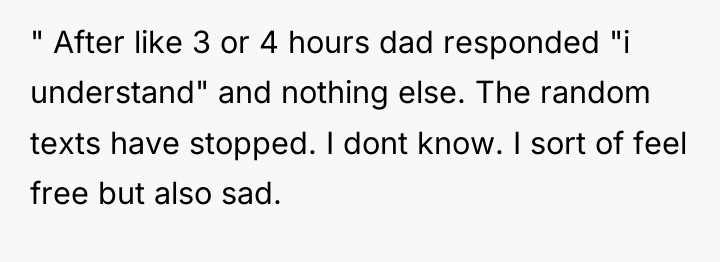 " After like 3 or 4 hours dad responded "i...