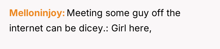 Melloninjoy Meeting some guy off the internet can be dicey.:...