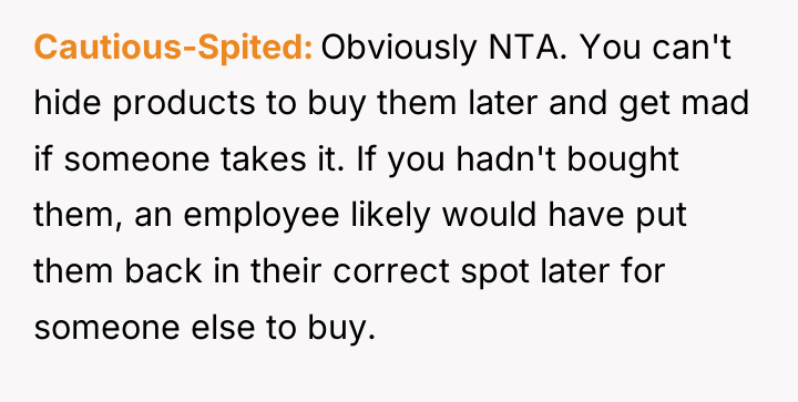 Cautious-Spited Obviously NTA. You can't hide products to buy them...