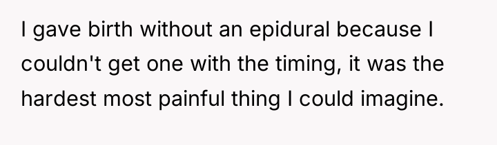 I gave birth without an epidural because I couldn't get...