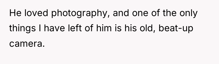 He loved photography, and one of the only things I...