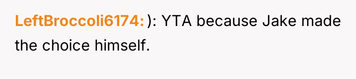 LeftBroccoli6174 ): YTA because Jake made the choice himself.