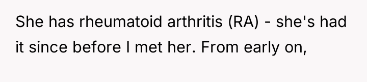 She has rheumatoid arthritis (RA) - she's had it since...