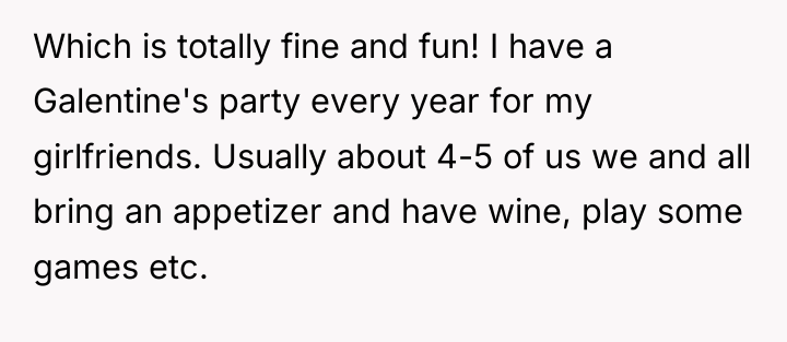 Which is totally fine and fun! I have a Galentine's...