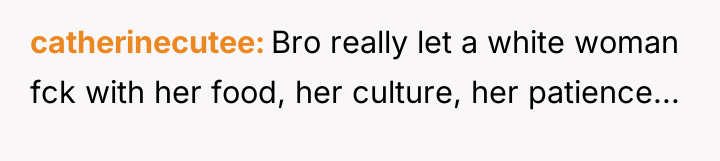 catherinecutee Bro really let a white woman fck with her...
