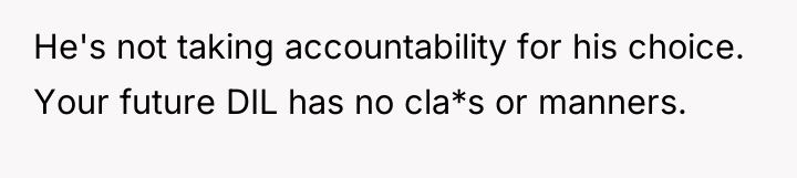 He's not taking accountability for his choice. Your future DIL...