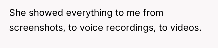 She showed everything to me from screenshots, to voice recordings,...