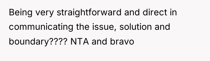 Being very straightforward and direct in communicating the issue, solution...