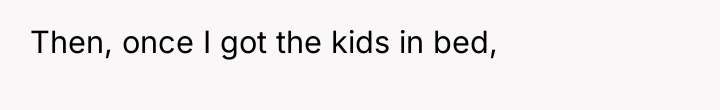 Then, once I got the kids in bed,
