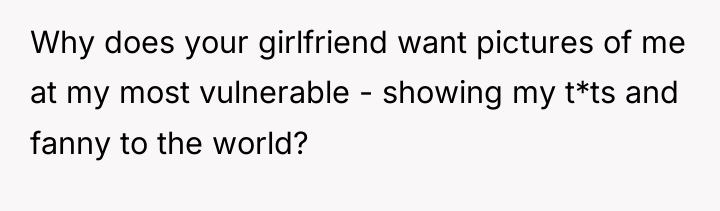 Why does your girlfriend want pictures of me at my...