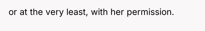 or at the very least, with her permission.
