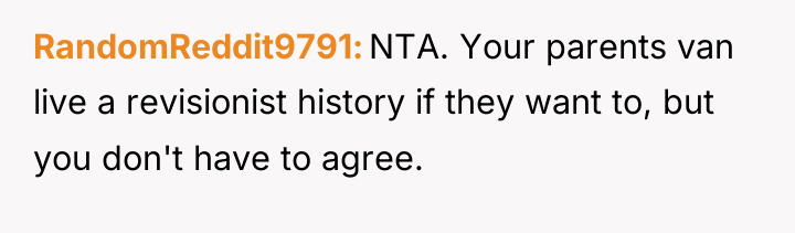 RandomReddit9791 NTA. Your parents van live a revisionist history if...
