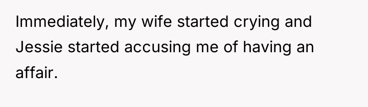 Immediately, my wife started crying and Jessie started accusing me...