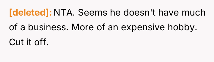 [deleted] NTA. Seems he doesn't have much of a business....