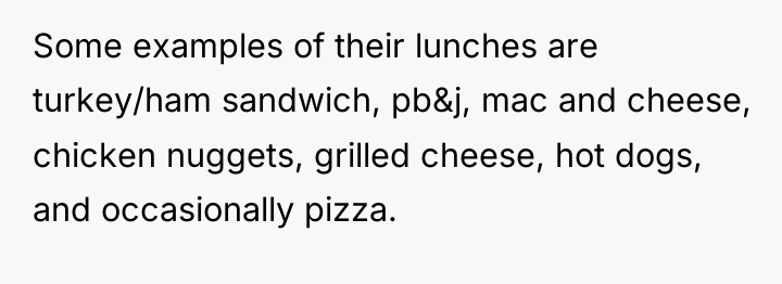 Some examples of their lunches are turkey/ham sandwich, pb&j, mac...
