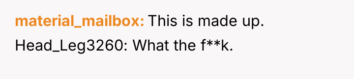 material_mailbox This is made up. Head_Leg3260: What the f**k.