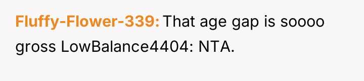 Fluffy-Flower-339 That age gap is soooo gross LowBalance4404: NTA.