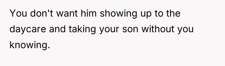 You don't want him showing up to the daycare and...