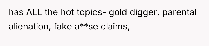 has ALL the hot topics- gold digger, parental alienation, fake...