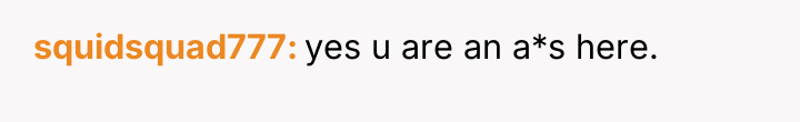 squidsquad777 yes u are an a*s here.