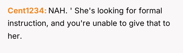 Cent1234 NAH. ' She's looking for formal instruction, and you're...