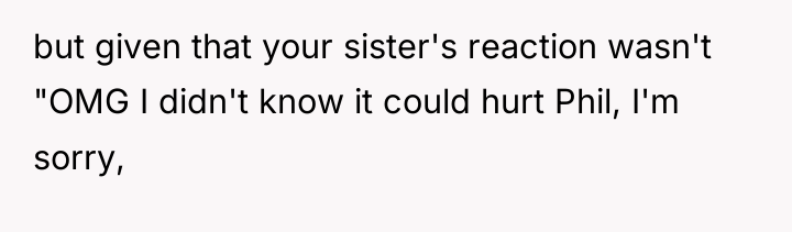 but given that your sister's reaction wasn't "OMG I didn't...