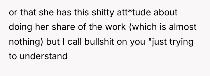 or that she has this shitty att*tude about doing her...