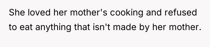 She loved her mother's cooking and refused to eat anything...