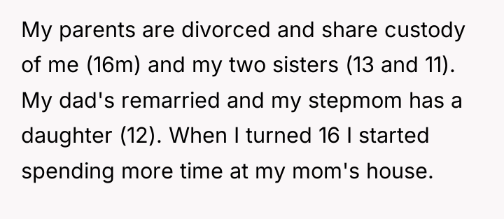My parents are divorced and share custody of me (16m)...