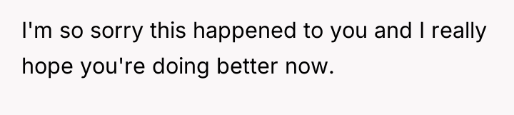 I'm so sorry this happened to you and I really...