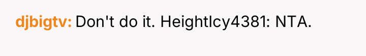 djbigtv Don't do it. HeightIcy4381: NTA.