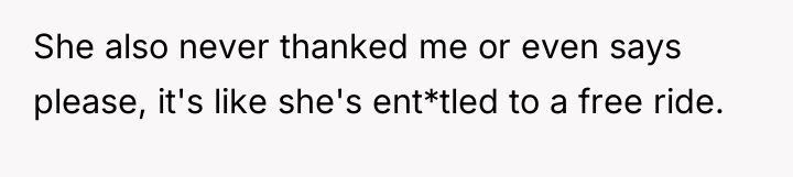 She also never thanked me or even says please, it's...